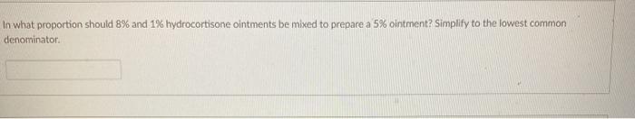 In what proportion should 8% and 1% hydrocortisone ointments be mixed to prepare a 5% ointment? Simplify to the lowest common