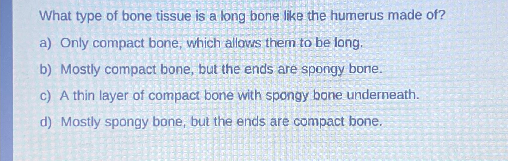 Solved What type of bone tissue is a long bone like the | Chegg.com