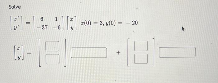 Solve \[ \left[\begin{array}{l} x^{\prime} \\ y^{\prime} \end{array}\right]=\left[\begin{array}{cc} 6 & 1 \\ -37 & -6 \end{ar