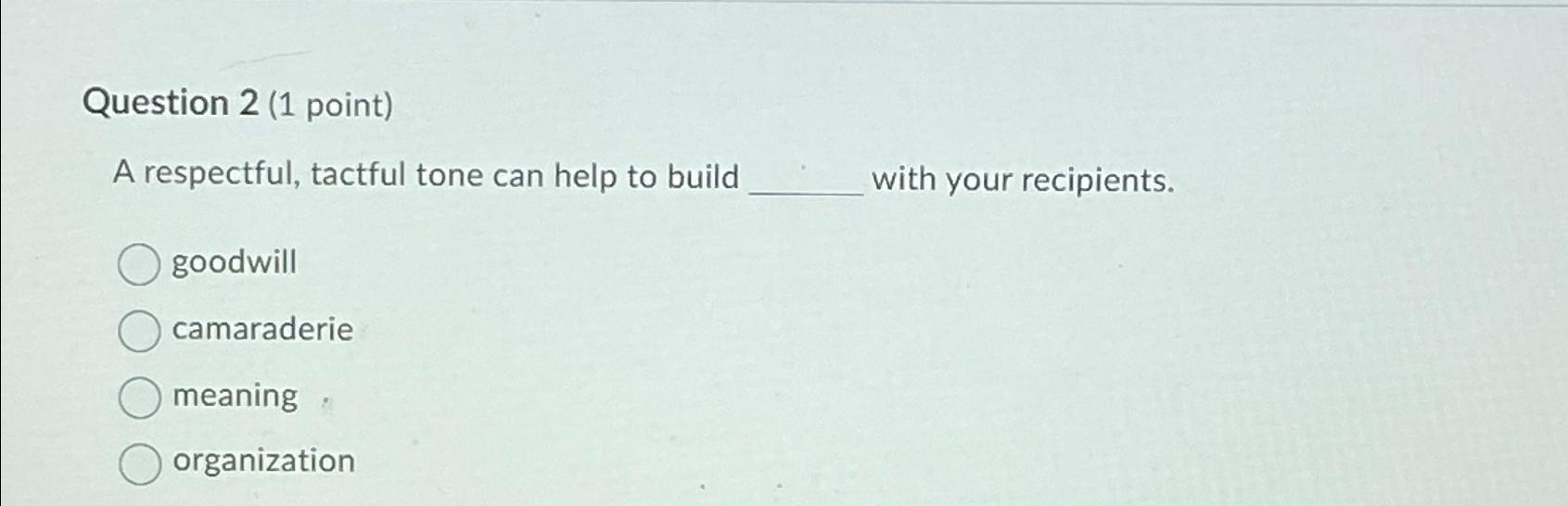 Solved Question 2 (1 ﻿point)A respectful, tactful tone can | Chegg.com