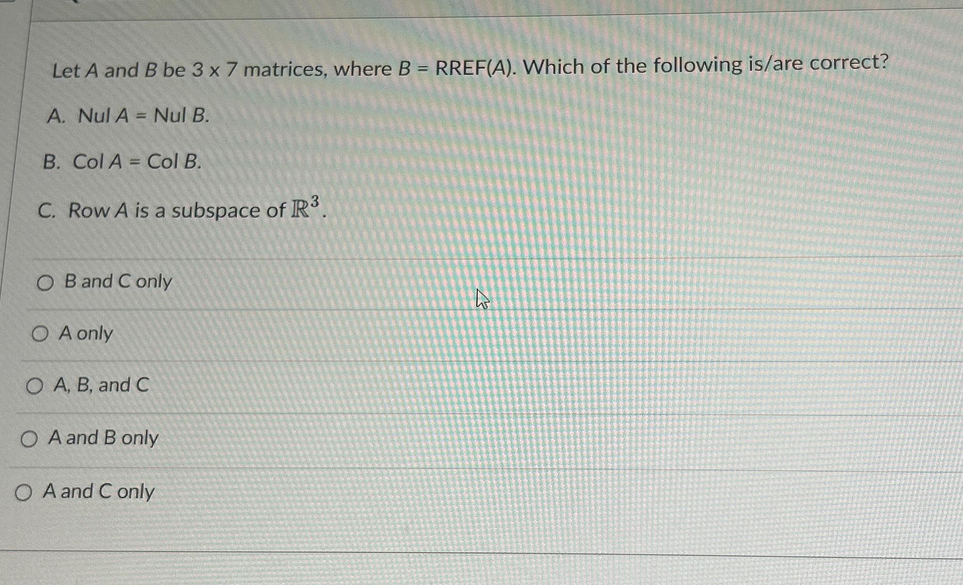 Solved Let A And B ﻿be 3×7 ﻿matrices, Where B=RREF(A). | Chegg.com