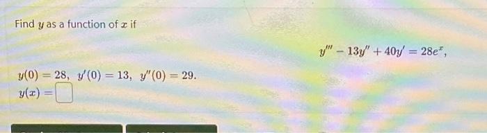 Find \( y \) as a function of \( x \) if \[ y^{\prime \prime \prime}-13 y^{\prime \prime}+40 y^{\prime}=28 e^{x} \text {, } \