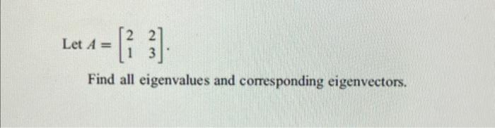 Solved Let A=[2123] Find All Eigenvalues And Corresponding | Chegg.com