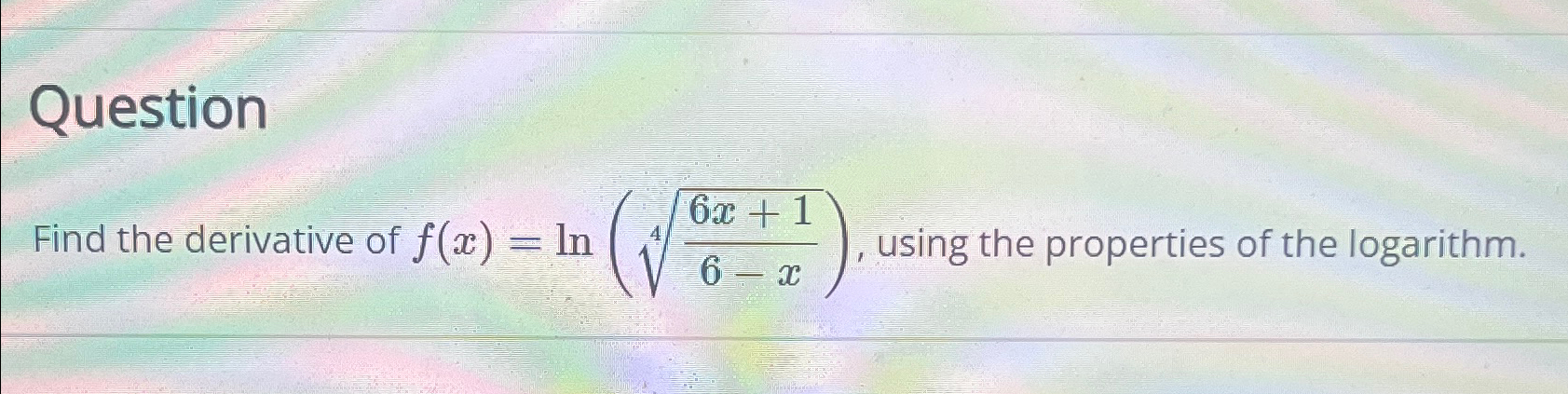 Solved QuestionFind the derivative of f(x)=ln(6x+16-x4), | Chegg.com