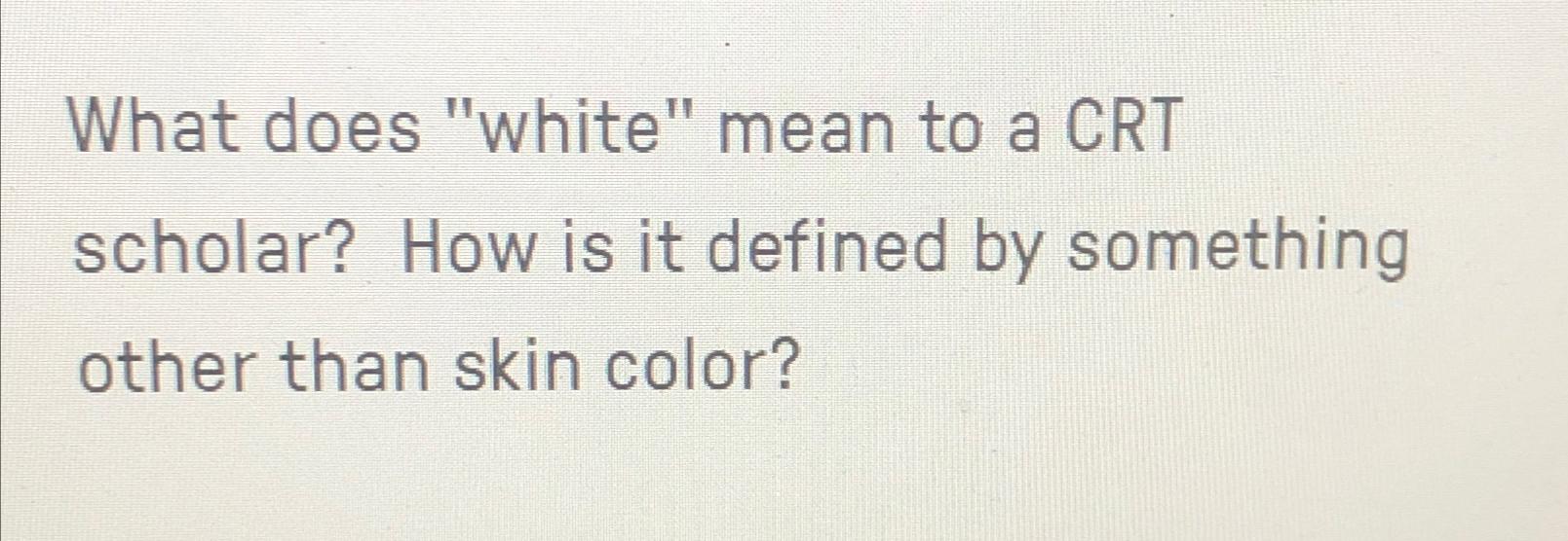 Solved What does "white" mean to a CRT scholar? How is it