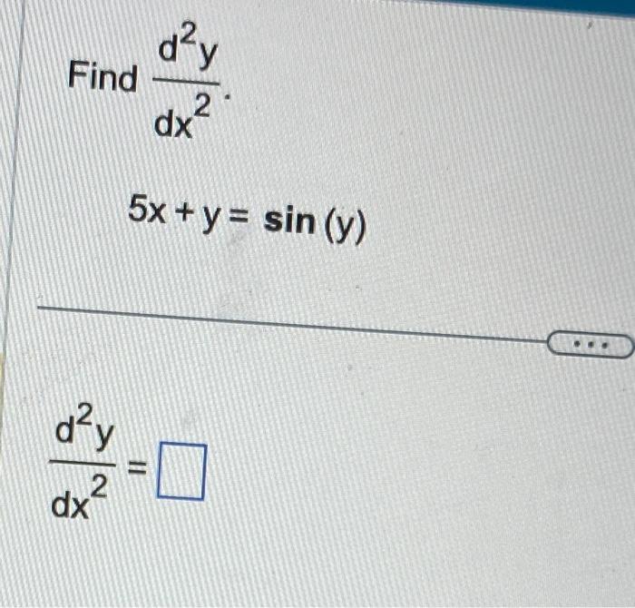 Find \( \frac{d^{2} y}{d x^{2}} \) \[ 5 x+y=\sin (y) \] \[ \frac{d^{2} y}{d x^{2}}= \]