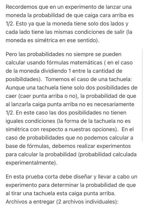 Recordemos que en un experimento de lanzar una moneda la probabilidad de que caiga cara arriba es 1/2. Esto ya que la moneda