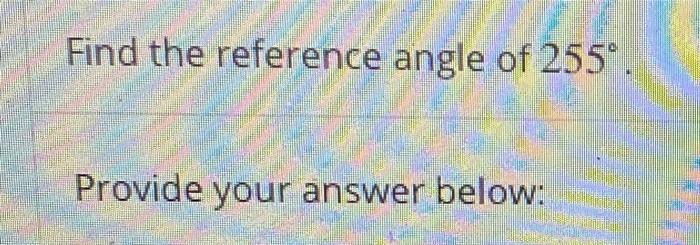 Solved Find the reference angle of 255 Provide your answer | Chegg.com