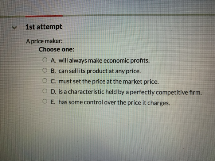 Solved 1st attempt A price maker Choose one O A. will