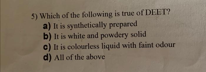 Solved 5) Which of the following is true of DEET? a) It is | Chegg.com