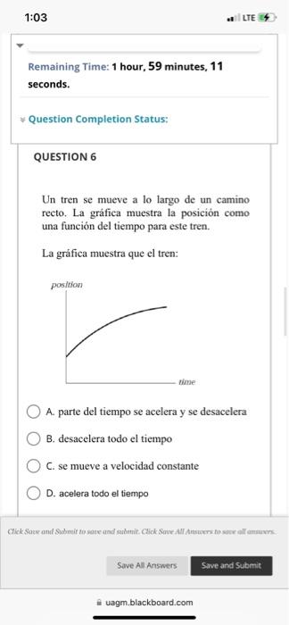 Remaining Time: 1 hour, 59 minutes, 11 seconds. QUESTION 6 Un tren se mueve a lo largo de un camino recto. La gráfica muestra