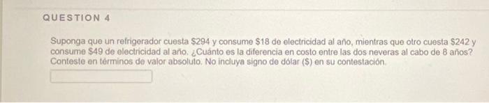 Suponga que un refrigerador cuesta \( \$ 294 \) y consume \( \$ 18 \) de electricidad al año, mientras que otro cuesta \$242