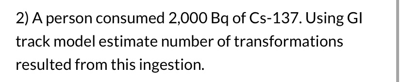 Solved A person consumed 2,000Bq ﻿of Cs-137. ﻿Using GI track | Chegg.com