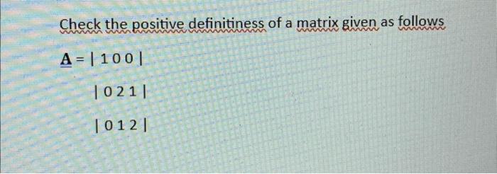 Solved Check the positive definitiness of a matrix given as | Chegg.com