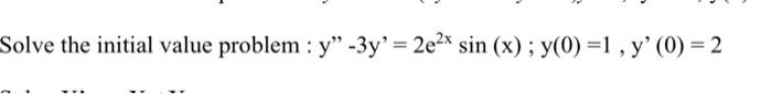 Solve the initial value problem : \( y^{\prime \prime}-3 y^{\prime}=2 e^{2 x} \sin (x) ; y(0)=1, y^{\prime}(0)=2 \)