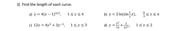 3) Find the length of each curve. a) \( y=4(x-1)^{3 / 2}, \quad 1 \leq x \leq 4 \) b) \( y=2 \ln \left(\sin \frac{1}{2} x\rig