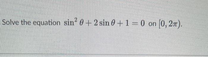 Solved Solve the equation sin2θ+2sinθ+1=0 on [0,2π). | Chegg.com