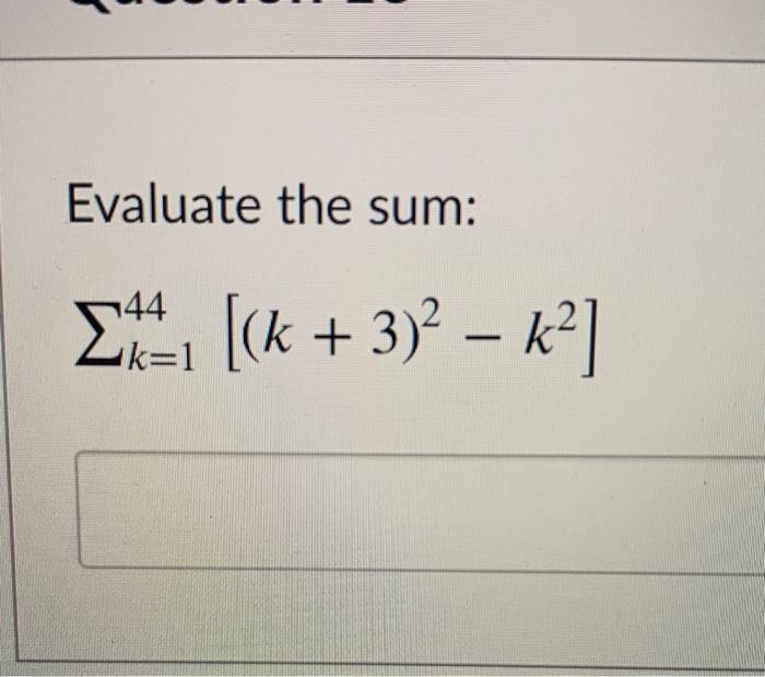 Solved Evaluate the sum: Σ4 [k + 3) – k2] | Chegg.com