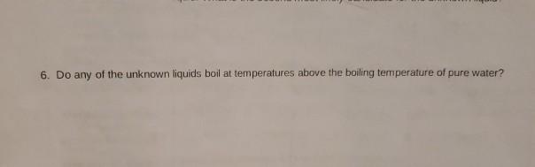 Solved 6. Do any of the unknown liquids boil at temperatures | Chegg.com