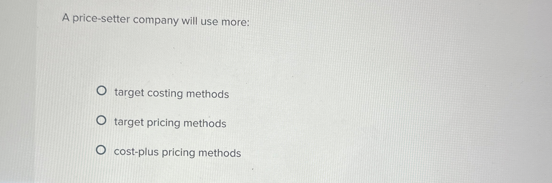 Solved A price-setter company will use more:target costing | Chegg.com