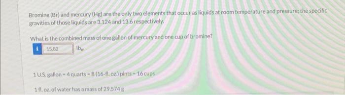 Bromine (Br) and mercury \( (\mathrm{Hg}) \) are the only two elements that occur as liquids at room temperature and pressure