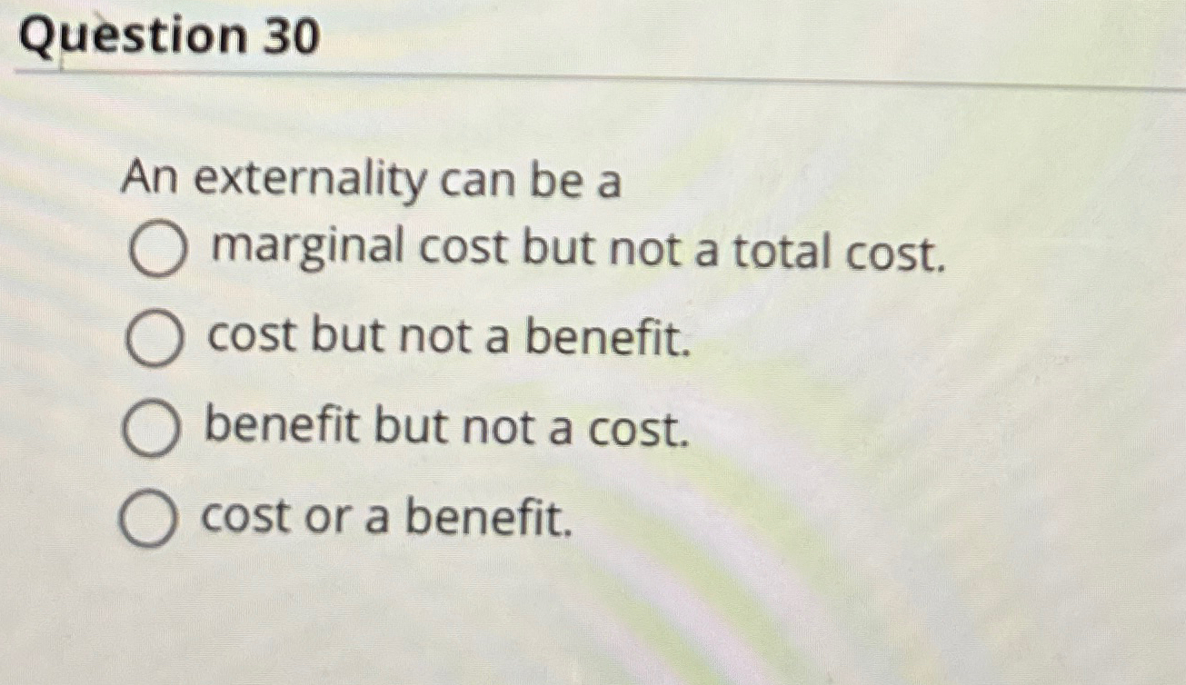 Solved Question 30An Externality Can Be A Marginal Cost But | Chegg.com