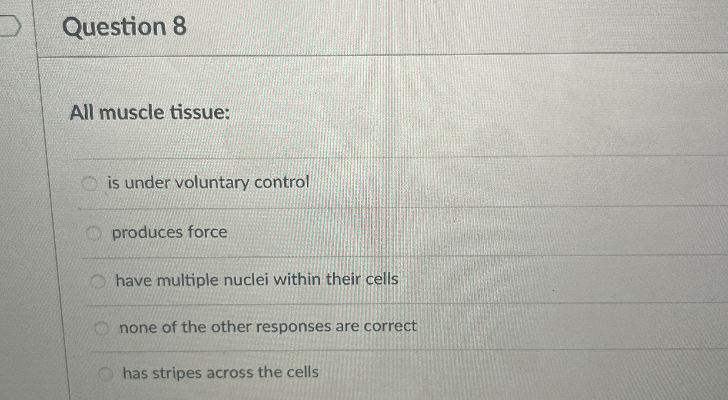 Solved Question 8All muscle tissue:is under voluntary | Chegg.com