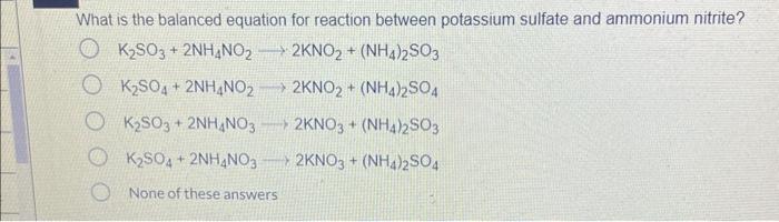 What is the balanced equation for reaction between potassium sulfate and ammonium nitrite?
\[
\begin{array}{l}
\mathrm{K}_{2}