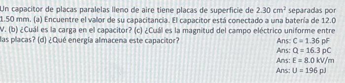 Un capacitor de placas paralelas lleno de aire tiene placas de superficie de \( 2.30 \mathrm{~cm}^{2} \) separadas por \( 1.5