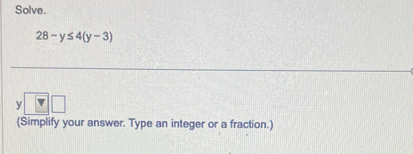 Solved Solve.28-y≤4(y-3)y(Simplify your answer. Type an | Chegg.com