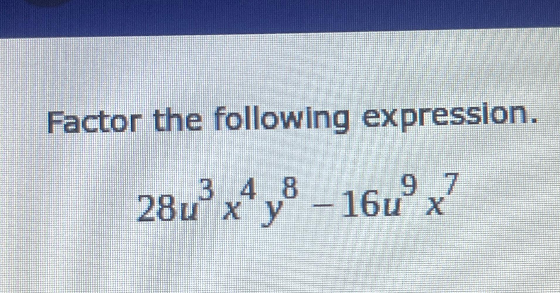 solved-factor-the-following-expression-28u3x4y8-16u9x7-chegg