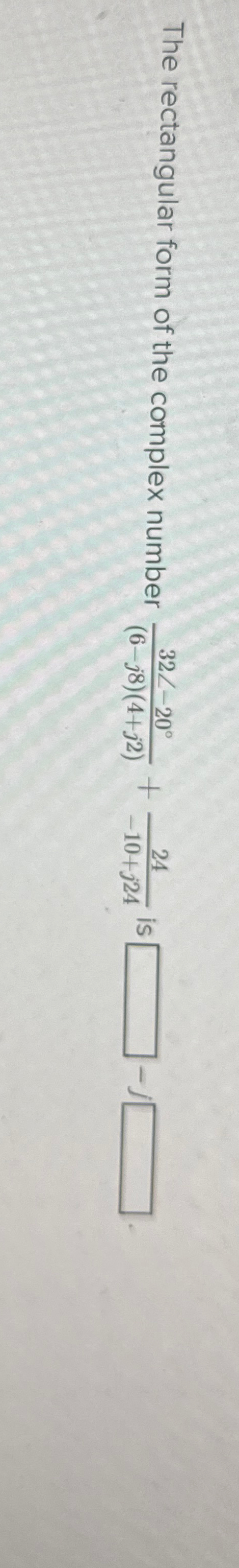 Solved The rectangular form of the complex number | Chegg.com