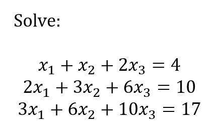 Solve: \[ \begin{array}{c} x_{1}+x_{2}+2 x_{3}=4 \\ 2 x_{1}+3 x_{2}+6 x_{3}=10 \\ 3 x_{1}+6 x_{2}+10 x_{3}=17 \end{array} \]