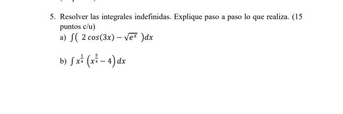 5. Resolver las integrales indefinidas. Explique paso a paso lo que realiza. (15 puntos c/u) a) \( \int\left(2 \cos (3 x)-\sq