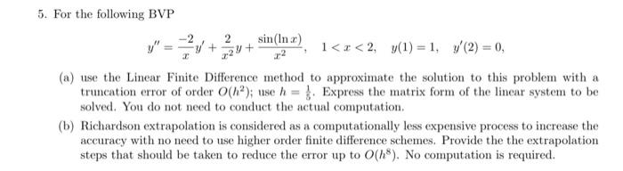 5. For the following BVP \[ y^{\prime \prime}=\frac{-2}{x} y^{\prime}+\frac{2}{x^{2}} y+\frac{\sin (\ln x)}{x^{2}}, \quad 1<x