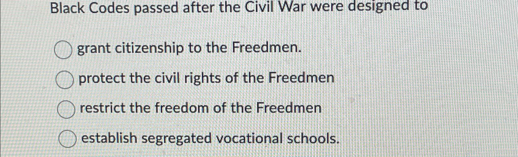 Solved Black Codes passed after the Civil War were designed | Chegg.com