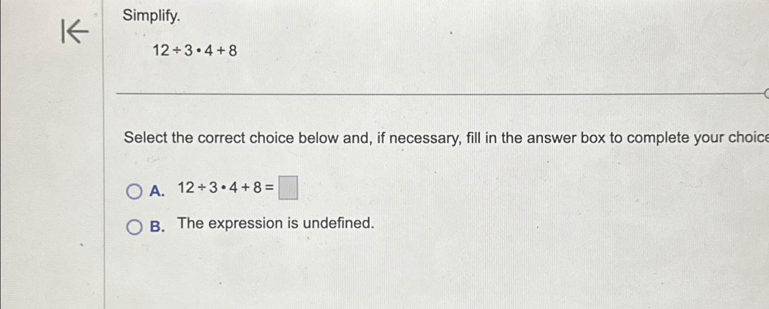 Solved Simplify.12÷3*4+8Select the correct choice below and, | Chegg.com