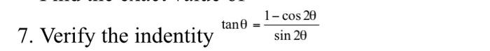 7. Verify the indentity \[ \tan \theta=\frac{1-\cos 2 \theta}{\sin 2 \theta} \]