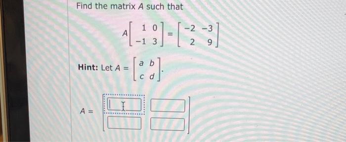 Solved Find the matrix A such that A[1−103]=[−22−39] Hint: | Chegg.com