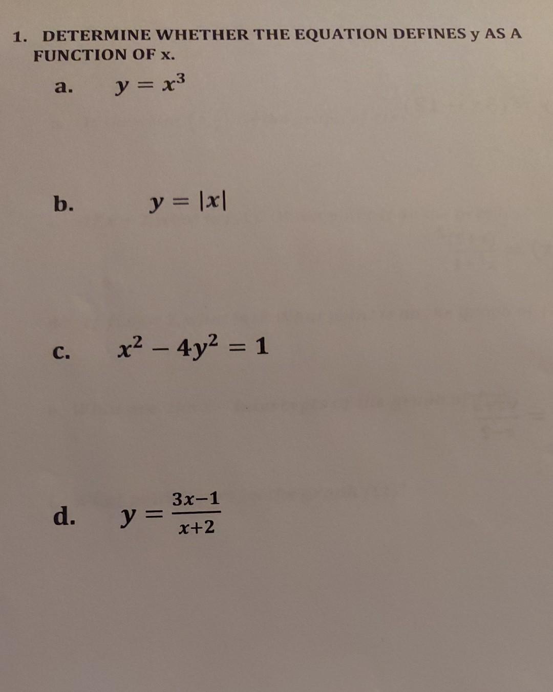 1. DETERMINE WHETHER THE EQUATION DEFINES y AS A FUNCTION OF \( x \). a. \( y=x^{3} \) b. \( y=|x| \) c. \( x^{2}-4 y^{2}=1 \