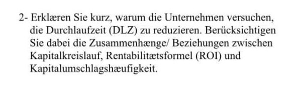 2- Erklæren Sie kurz, warum die Unternehmen versuchen, die Durchlaufzeit (DLZ) zu reduzieren. Berücksichtigen Sie dabei die Z