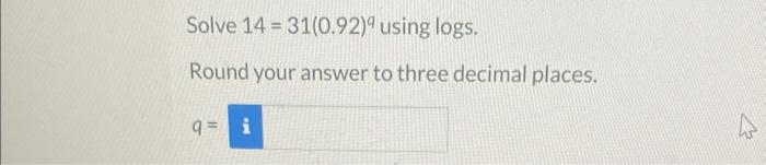 Solved Solve 14=31(0.92)9 using logs. Round your answer to | Chegg.com