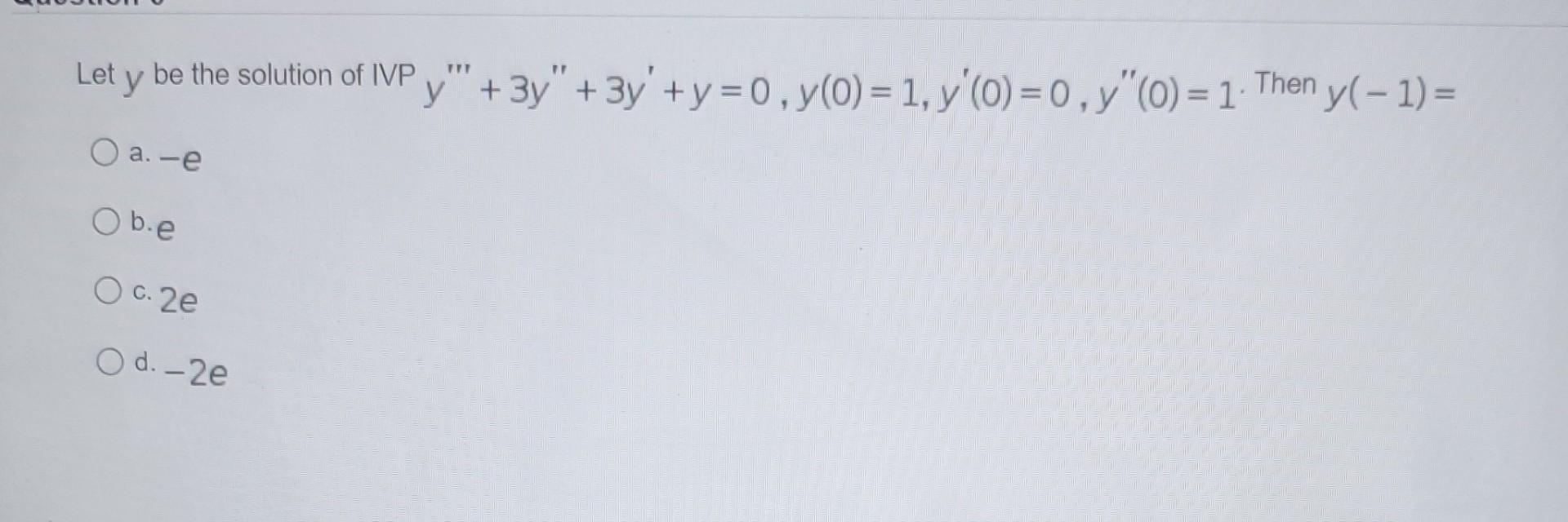 Let \( y \) be the solution of IVP \( y^{\prime \prime \prime}+3 y^{\prime \prime}+3 y^{\prime}+y=0, y(0)=1, y^{\prime}(0)=0,