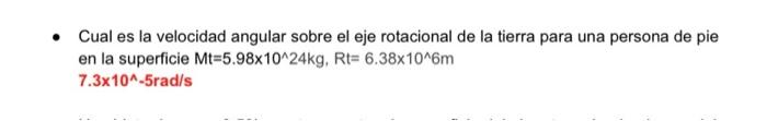 Cual es la velocidad angular sobre el eje rotacional de la tierra para una persona de pie en la superficie \( M t=5.98 \times