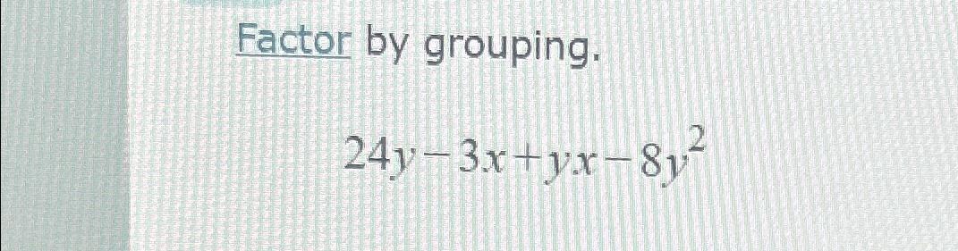 solved-factor-by-grouping-24y-3x-yx-8y2-chegg