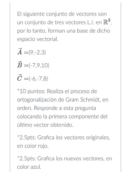 El siguiente conjunto de vectores son un conjunto de tres vectores L.I. en \( \mathbb{R}^{3} \), por lo tanto, forman una bas