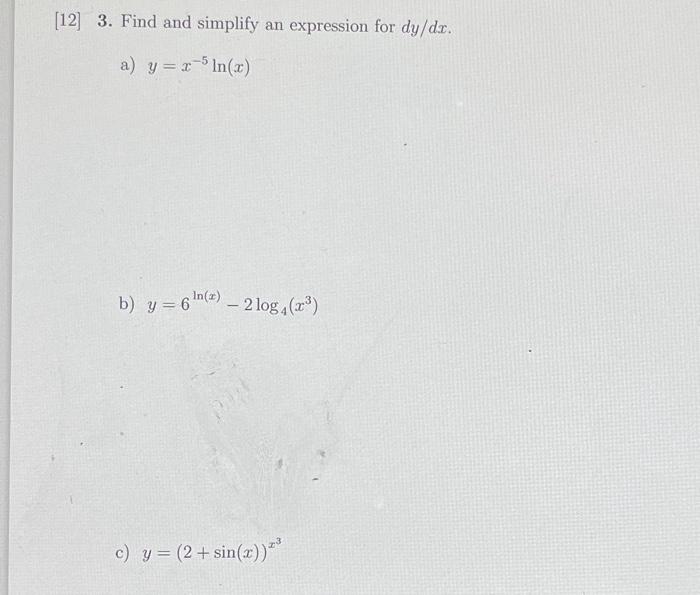 2] 3. Find and simplify an expression for \( d y / d x \). a) \( y=x^{-5} \ln (x) \) b) \( y=6^{\ln (x)}-2 \log _{4}\left(x^{