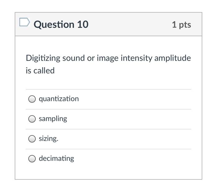 Solved Question 10 1 pts Digitizing sound or image intensity Chegg