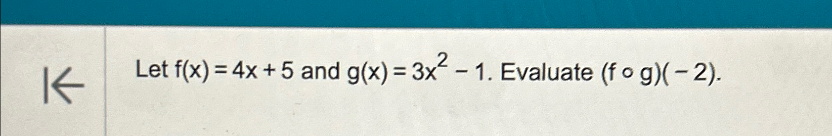 Solved Let F X 4x 5 ﻿and G X 3x2 1 ﻿evaluate F G 2