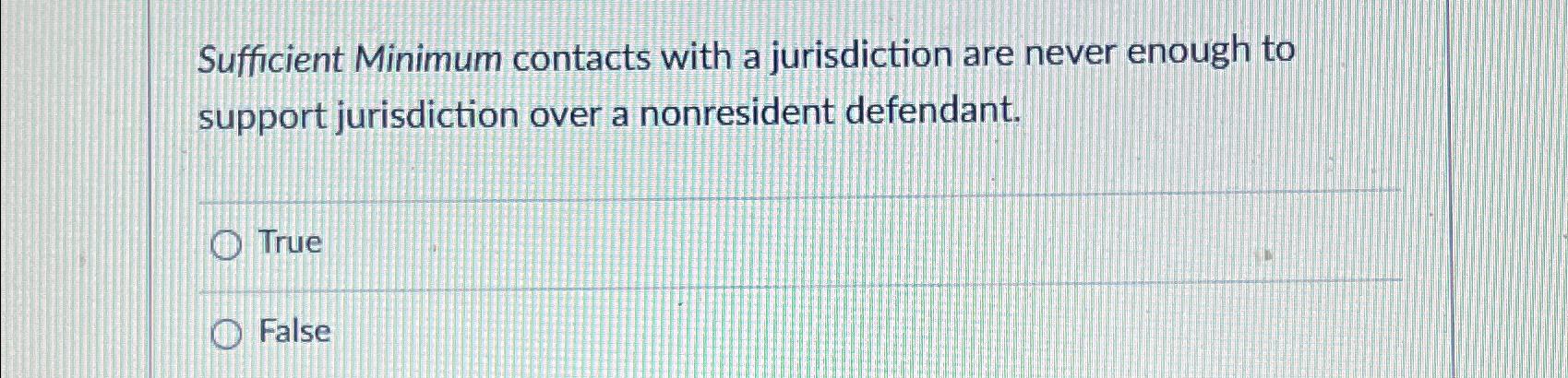 Solved Sufficient Minimum contacts with a jurisdiction are | Chegg.com